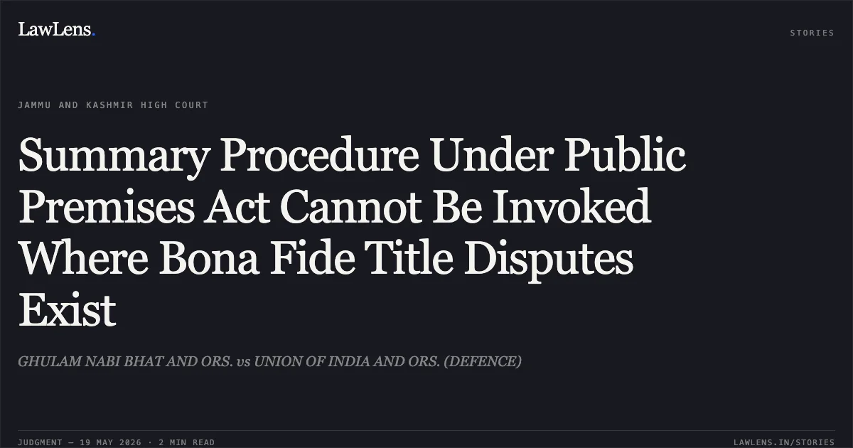 Summary Procedure Under Public Premises Act Cannot Be Invoked Where Bona Fide Title Disputes Exist. GHULAM NABI BHAT AND ORS. vs UNION OF INDIA AND ORS. (DEFENCE). Jammu and Kashmir High Court. LawLens