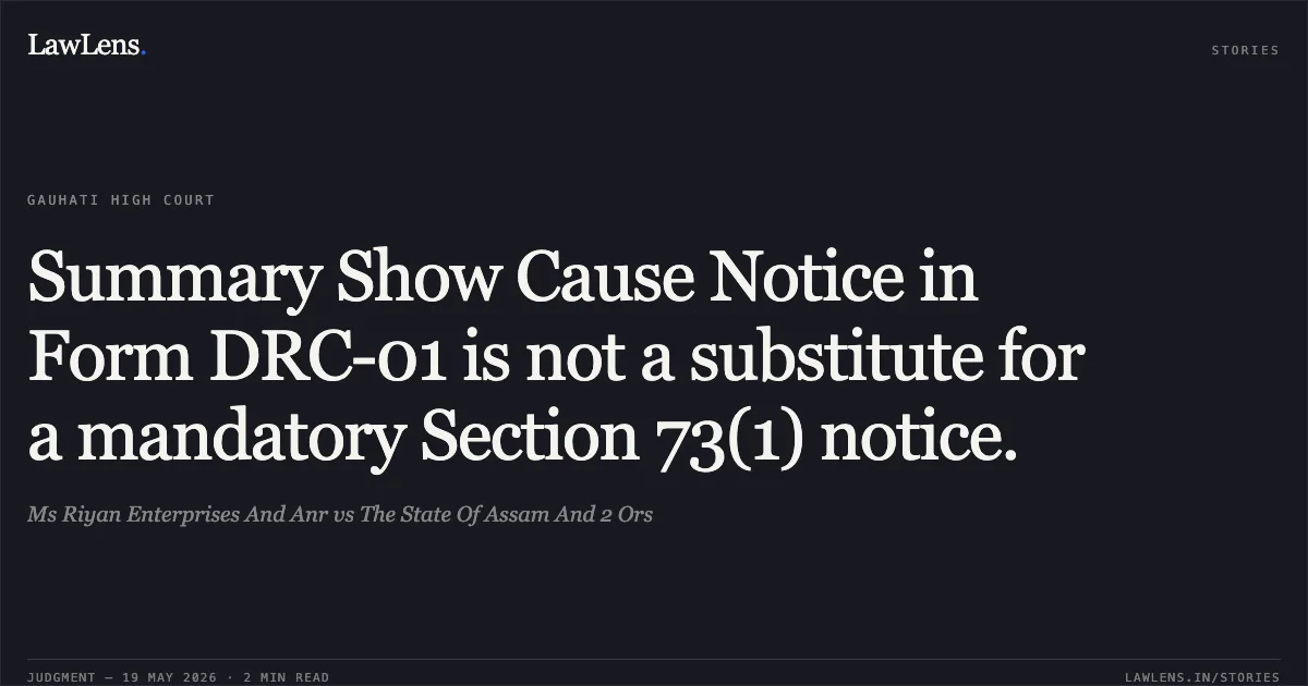 Summary Show Cause Notice in Form DRC-01 is not a substitute for a mandatory Section 73(1) notice.. Ms Riyan Enterprises And Anr vs The State Of Assam And 2 Ors. Gauhati High Court. LawLens