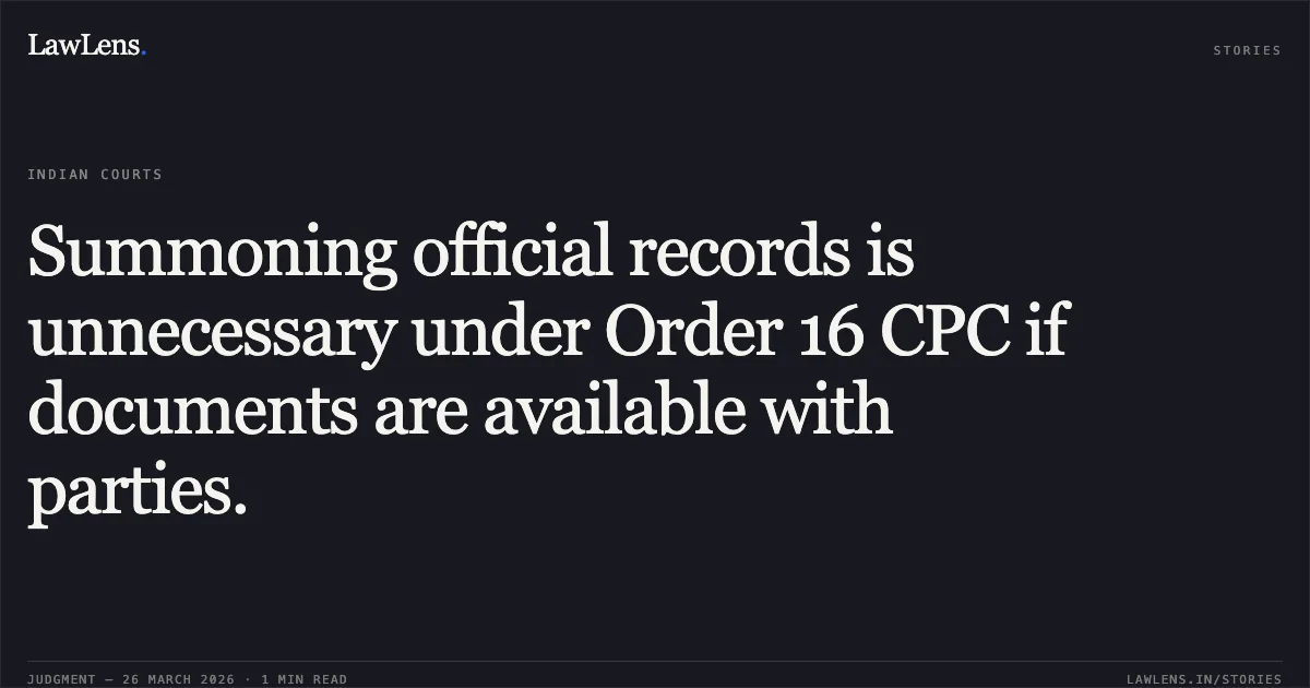 Summoning official records is unnecessary under Order 16 CPC if documents are available with parties.. Udit Infa World Pvt. Ltd vs M/S K.P Awasthi. Madhya Pradesh High Court. LawLens
