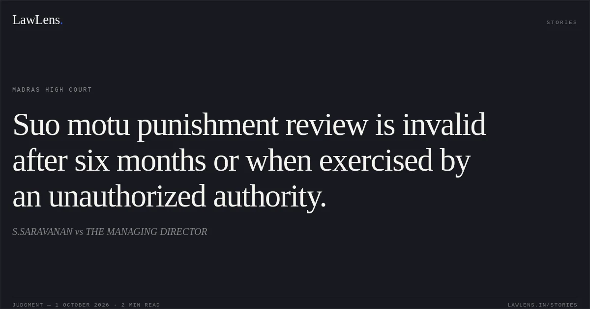 Suo motu punishment review is invalid after six months or when exercised by an unauthorized authority.. S.SARAVANAN vs THE MANAGING DIRECTOR. Madras High Court. LawLens