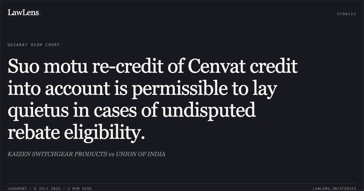 Suo motu re-credit of Cenvat credit into account is permissible to lay quietus in cases of undisputed rebate eligibility.. KAIZEN SWITCHGEAR PRODUCTS vs UNION OF INDIA. Gujarat High Court. LawLens