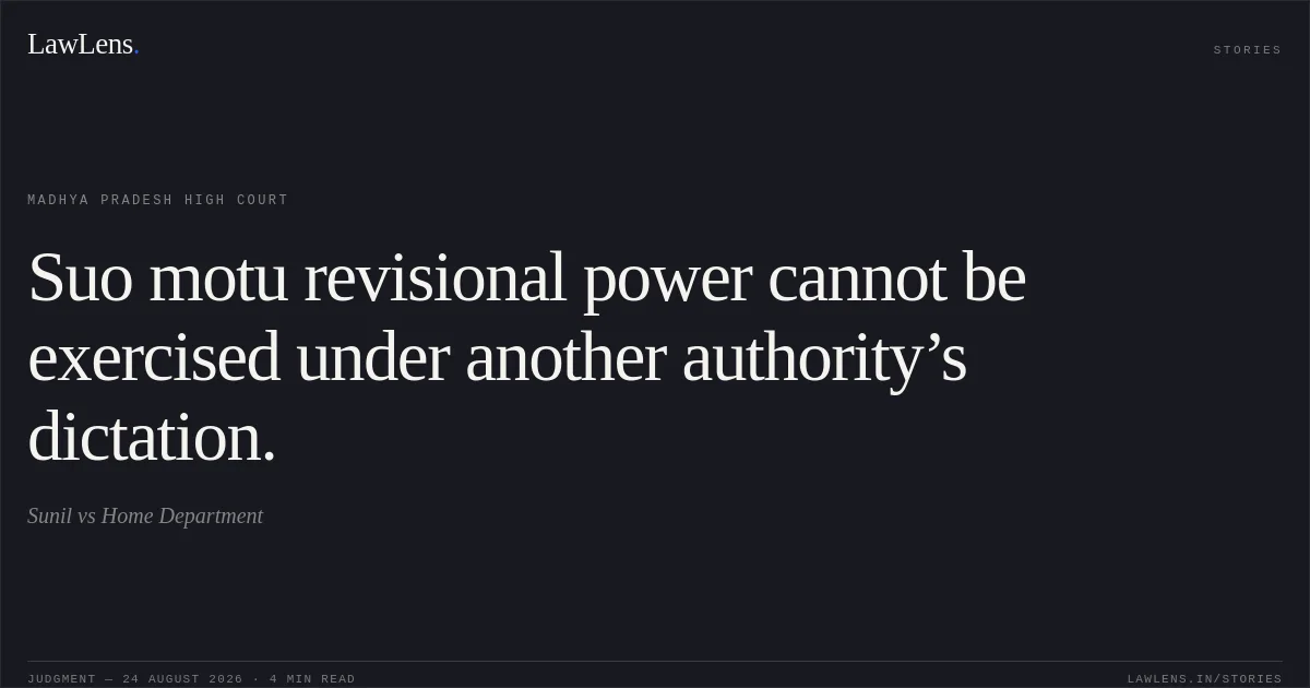 Suo motu revisional power cannot be exercised under another authority’s dictation.. Sunil vs Home Department. Madhya Pradesh High Court. LawLens