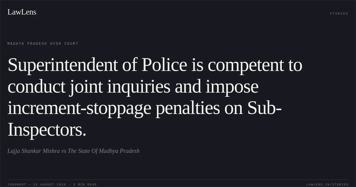 Superintendent of Police is competent to conduct joint inquiries and impose increment-stoppage penalties on Sub-Inspectors.. Lajja Shankar Mishra vs The State Of Madhya Pradesh. Madhya Pradesh High Court. LawLens