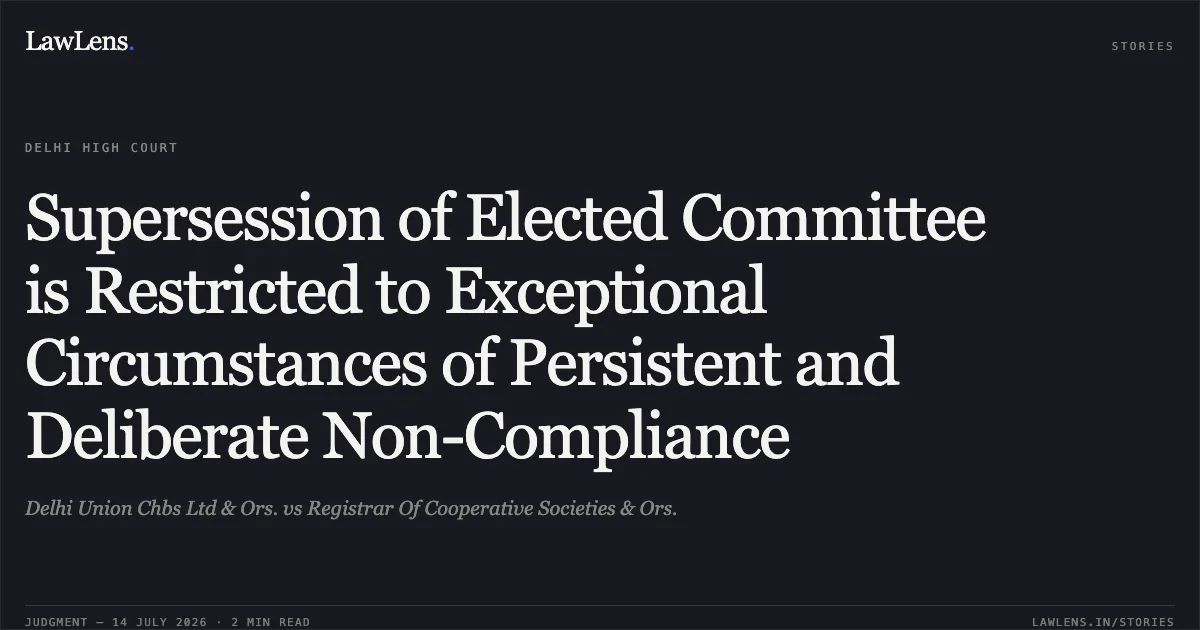 Supersession of Elected Committee is Restricted to Exceptional Circumstances of Persistent and Deliberate Non-Compliance. Delhi Union Chbs Ltd & Ors. vs Registrar Of Cooperative Societies & Ors.. Delhi High Court. LawLens