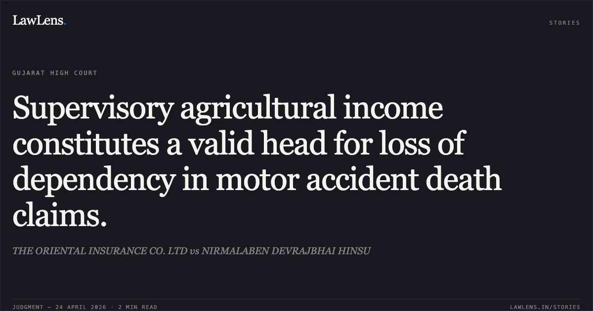 Supervisory agricultural income constitutes a valid head for loss of dependency in motor accident death claims.. THE ORIENTAL INSURANCE CO. LTD vs NIRMALABEN DEVRAJBHAI HINSU. Gujarat High Court. LawLens