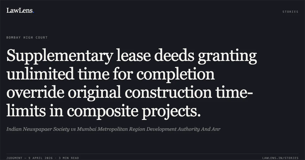 Supplementary lease deeds granting unlimited time for completion override original construction time-limits in composite projects.. Indian Newspapaer Society vs Mumbai Metropolitan Region Development Authority And Anr. Bombay High Court. LawLens