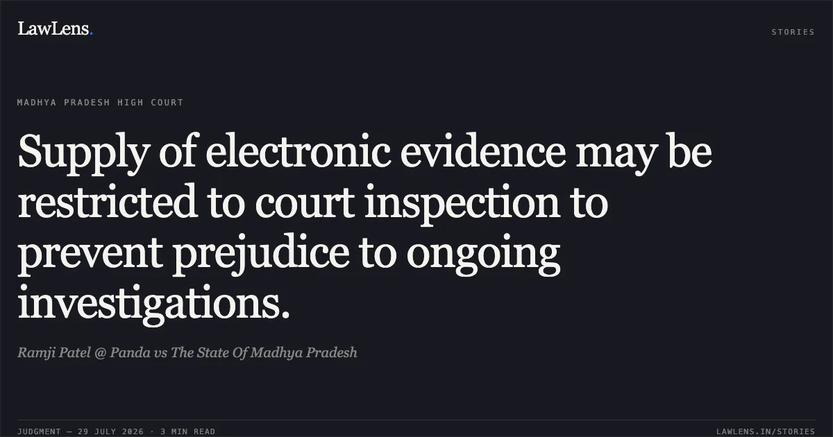 Supply of electronic evidence may be restricted to court inspection to prevent prejudice to ongoing investigations.. Ramji Patel @ Panda vs The State Of Madhya Pradesh. Madhya Pradesh High Court. LawLens
