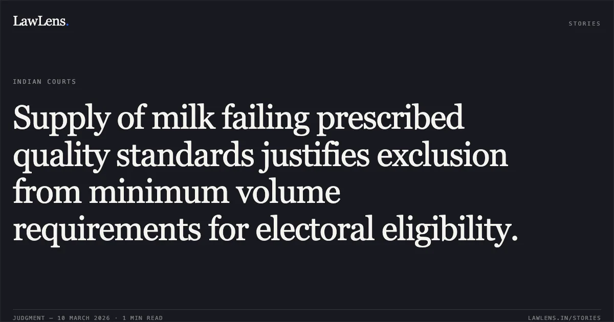 Supply of milk failing prescribed quality standards justifies exclusion from minimum volume requirements for electoral eligibility.. Bandhrehalli Milk Producers Co-operative Society Ltd. v. The State of Karnataka & Others [Writ Appeal No. 1812 of 2025]. Karnataka High Court. LawLens