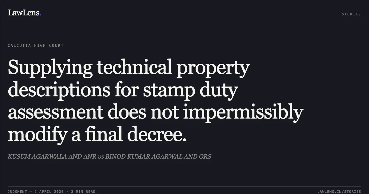 Supplying technical property descriptions for stamp duty assessment does not impermissibly modify a final decree.. KUSUM AGARWALA AND ANR vs BINOD KUMAR AGARWAL AND ORS. Calcutta High Court. LawLens
