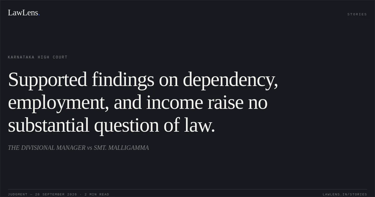 Supported findings on dependency, employment, and income raise no substantial question of law.. THE DIVISIONAL MANAGER vs SMT. MALLIGAMMA. Karnataka High Court. LawLens
