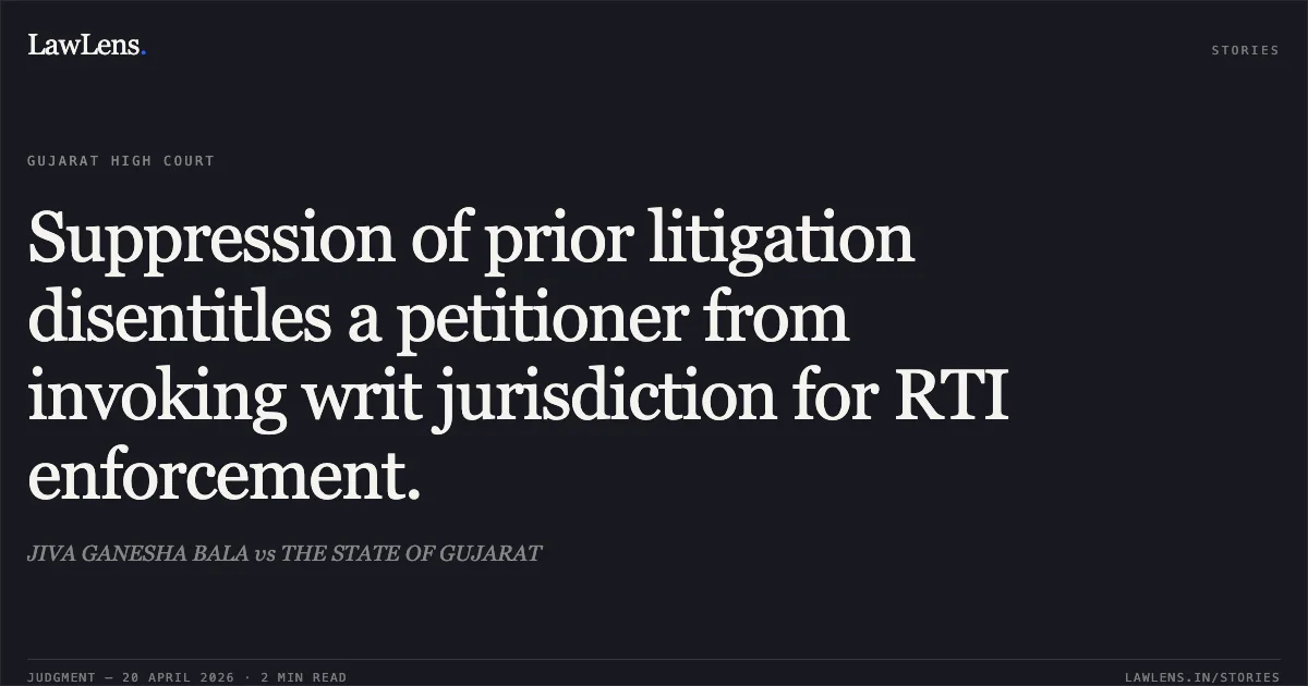 Suppression of prior litigation disentitles a petitioner from invoking writ jurisdiction for RTI enforcement.. JIVA GANESHA BALA vs THE STATE OF GUJARAT. Gujarat High Court. LawLens