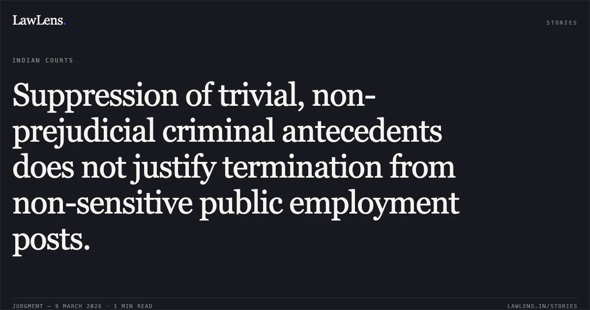 Suppression of trivial, non-prejudicial criminal antecedents does not justify termination from non-sensitive public employment posts.. Vikash v. Union of India & Ors. [W.P. (C) No. 49 of 2025]. High Court of Sikkim. LawLens