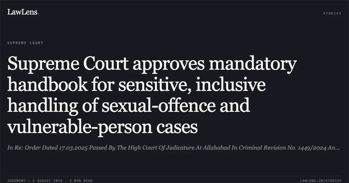 Supreme Court approves mandatory handbook for sensitive, inclusive handling of sexual-offence and vulnerable-person cases. In Re: Order Dated 17.03.2025 Passed By The High Court Of Judicature At Allahabad In Criminal Revision No. 1449/2024 And Ancillary Issues vs. Supreme Court. LawLens
