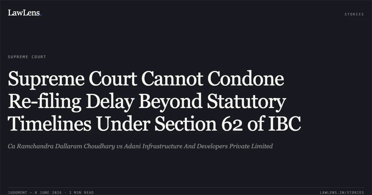 Supreme Court Cannot Condone Re-filing Delay Beyond Statutory Timelines Under Section 62 of IBC. Ca Ramchandra Dallaram Choudhary vs Adani Infrastructure And Developers Private Limited. Supreme Court. LawLens