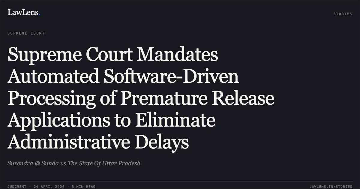 Supreme Court Mandates Automated Software-Driven Processing of Premature Release Applications to Eliminate Administrative Delays. Surendra @ Sunda vs The State Of Uttar Pradesh. Supreme Court. LawLens