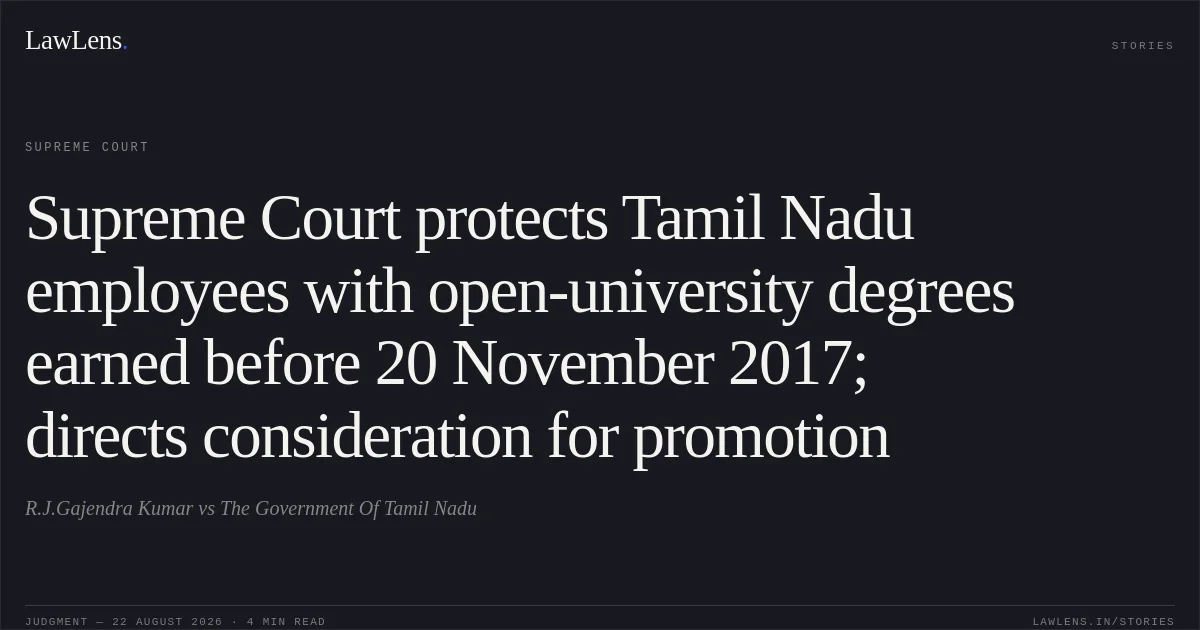 Supreme Court protects Tamil Nadu employees with open-university degrees earned before 20 November 2017; directs consideration for promotion. R.J.Gajendra Kumar vs The Government Of Tamil Nadu. Supreme Court. LawLens