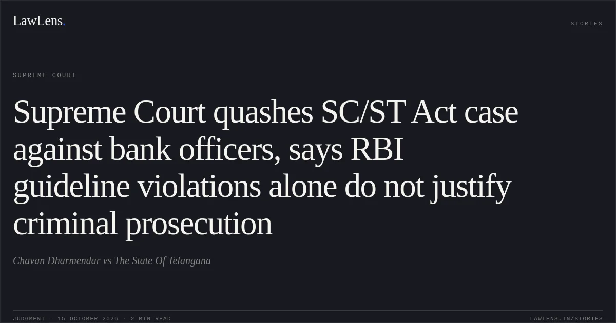 Supreme Court quashes SC/ST Act case against bank officers, says RBI guideline violations alone do not justify criminal prosecution. Chavan Dharmendar vs The State Of Telangana. Supreme Court. LawLens