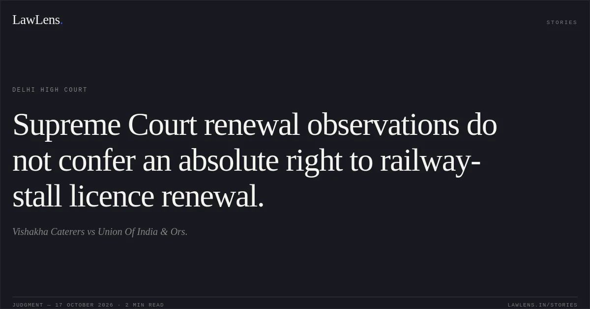 Supreme Court renewal observations do not confer an absolute right to railway-stall licence renewal.. Vishakha Caterers vs Union Of India & Ors.. Delhi High Court. LawLens