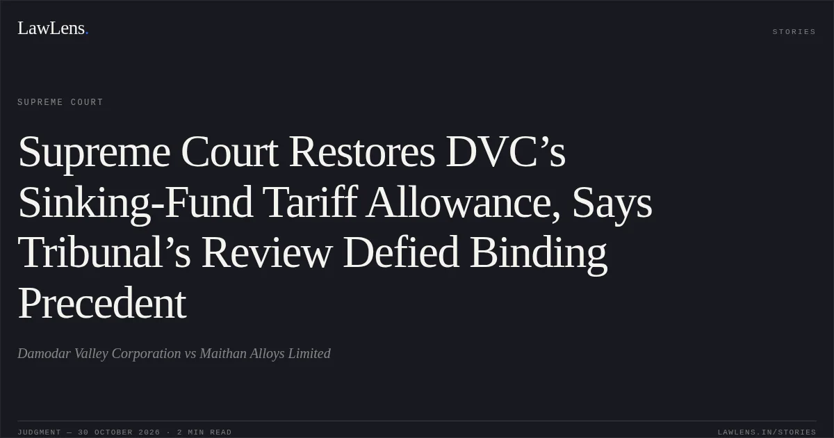 Supreme Court Restores DVC’s Sinking-Fund Tariff Allowance, Says Tribunal’s Review Defied Binding Precedent. Damodar Valley Corporation vs Maithan Alloys Limited. Supreme Court. LawLens