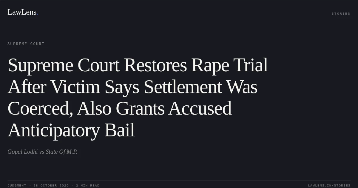Supreme Court Restores Rape Trial After Victim Says Settlement Was Coerced, Also Grants Accused Anticipatory Bail. Gopal Lodhi vs State Of M.P.. Supreme Court. LawLens