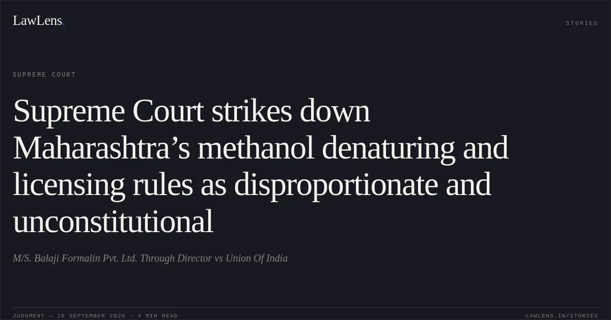 Supreme Court strikes down Maharashtra’s methanol denaturing and licensing rules as disproportionate and unconstitutional. M/S. Balaji Formalin Pvt. Ltd. Through Director vs Union Of India. Supreme Court. LawLens