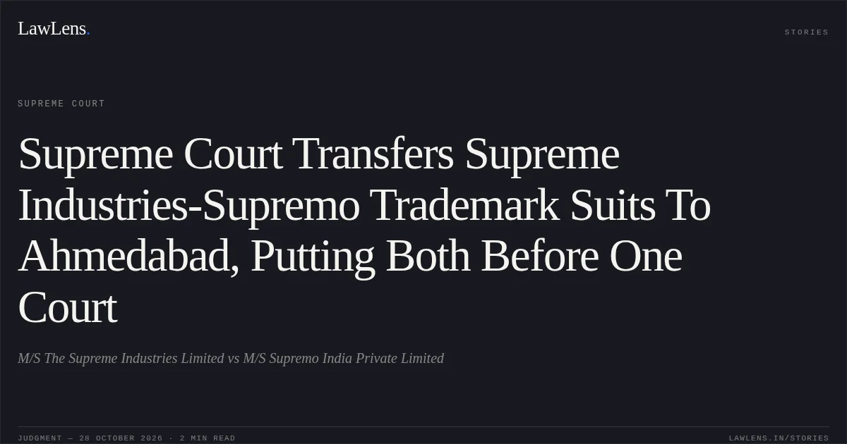 Supreme Court Transfers Supreme Industries-Supremo Trademark Suits To Ahmedabad, Putting Both Before One Court. M/S The Supreme Industries Limited vs M/S Supremo India Private Limited. Supreme Court. LawLens