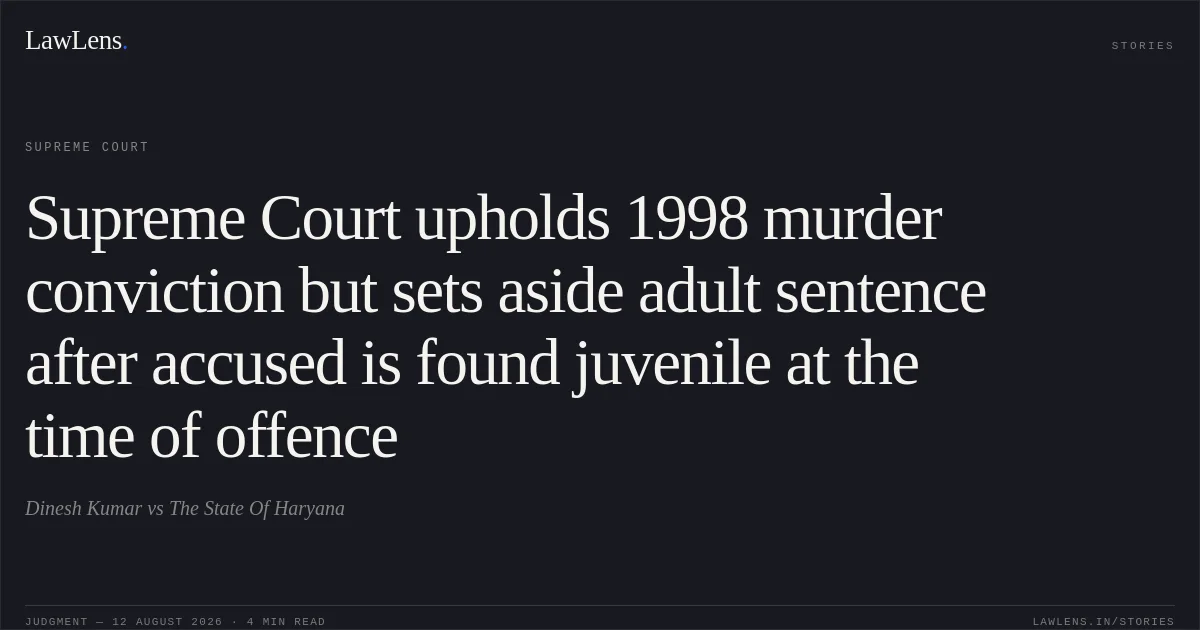 Supreme Court upholds 1998 murder conviction but sets aside adult sentence after accused is found juvenile at the time of offence. Dinesh Kumar vs The State Of Haryana. Supreme Court. LawLens