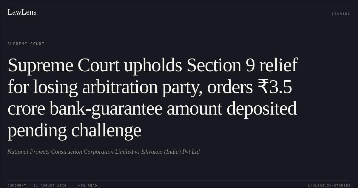 Supreme Court upholds Section 9 relief for losing arbitration party, orders ₹3.5 crore bank-guarantee amount deposited pending challenge. National Projects Construction Corporation Limited vs Ishvakoo (India) Pvt Ltd. Supreme Court. LawLens