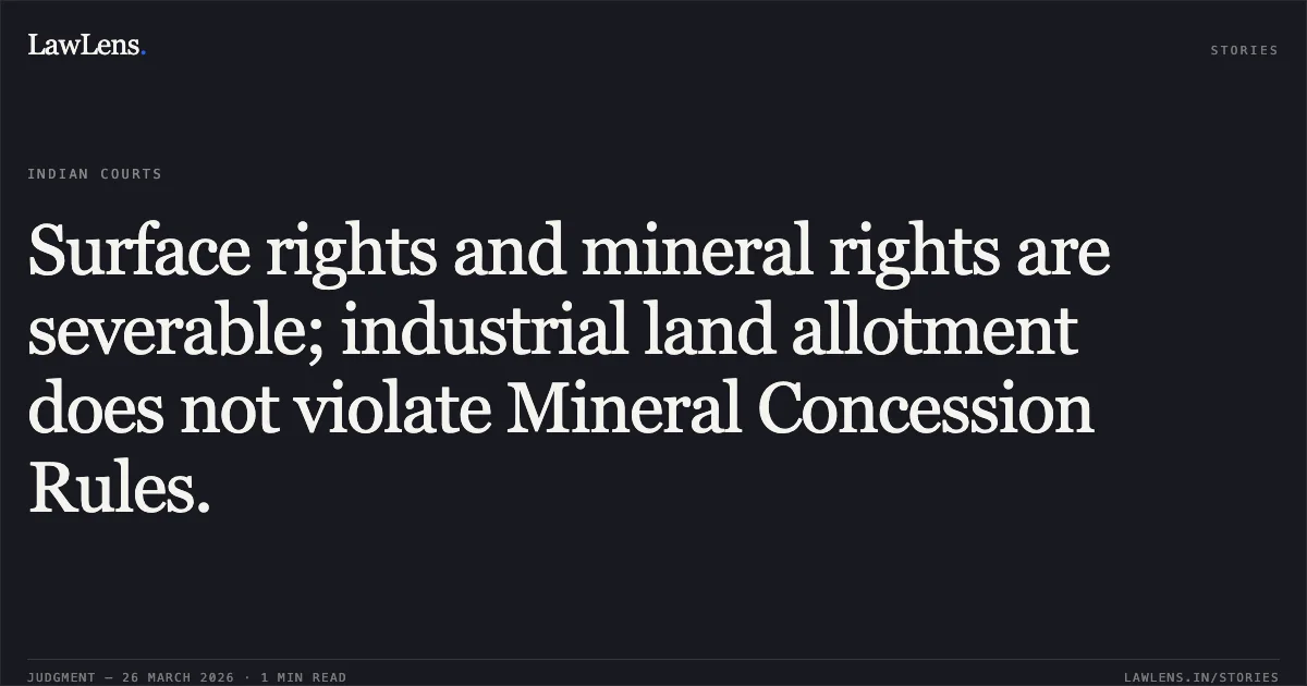 Surface rights and mineral rights are severable; industrial land allotment does not violate Mineral Concession Rules.. M/S KATWA UDYOG LIMITED vs THE STATE OF KARNATAKA. Karnataka High Court. LawLens