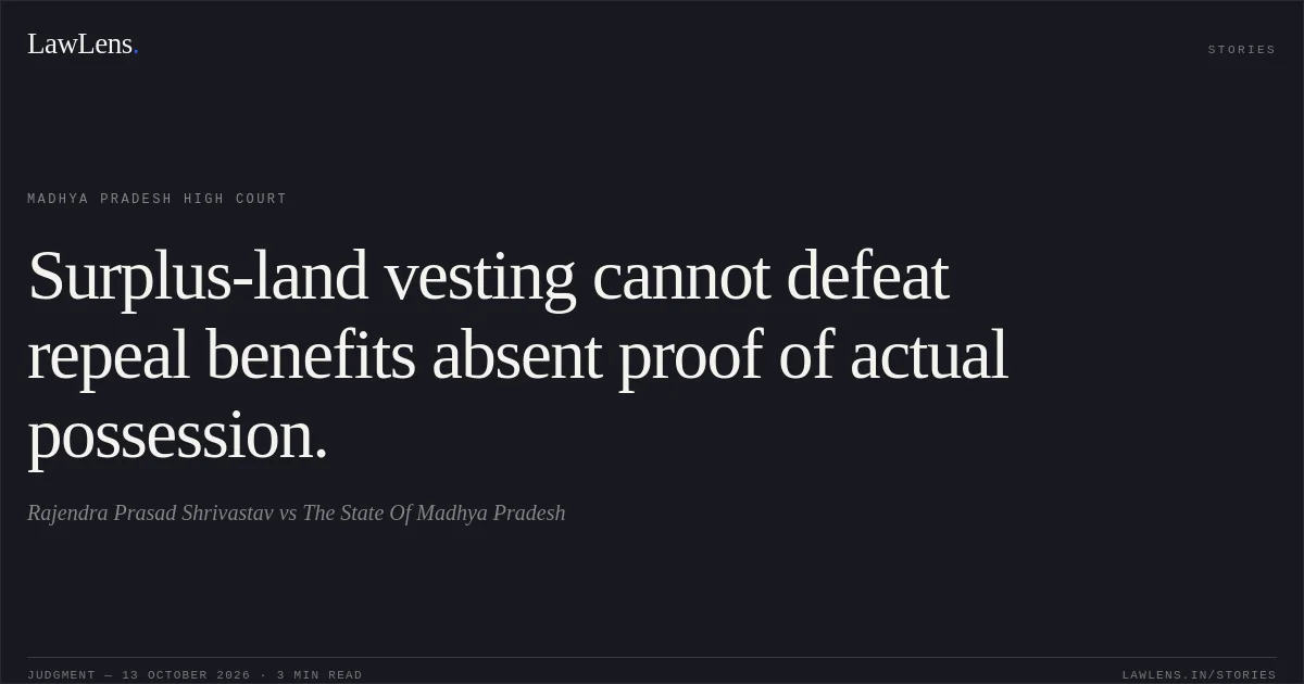 Surplus-land vesting cannot defeat repeal benefits absent proof of actual possession.. Rajendra Prasad Shrivastav vs The State Of Madhya Pradesh. Madhya Pradesh High Court. LawLens