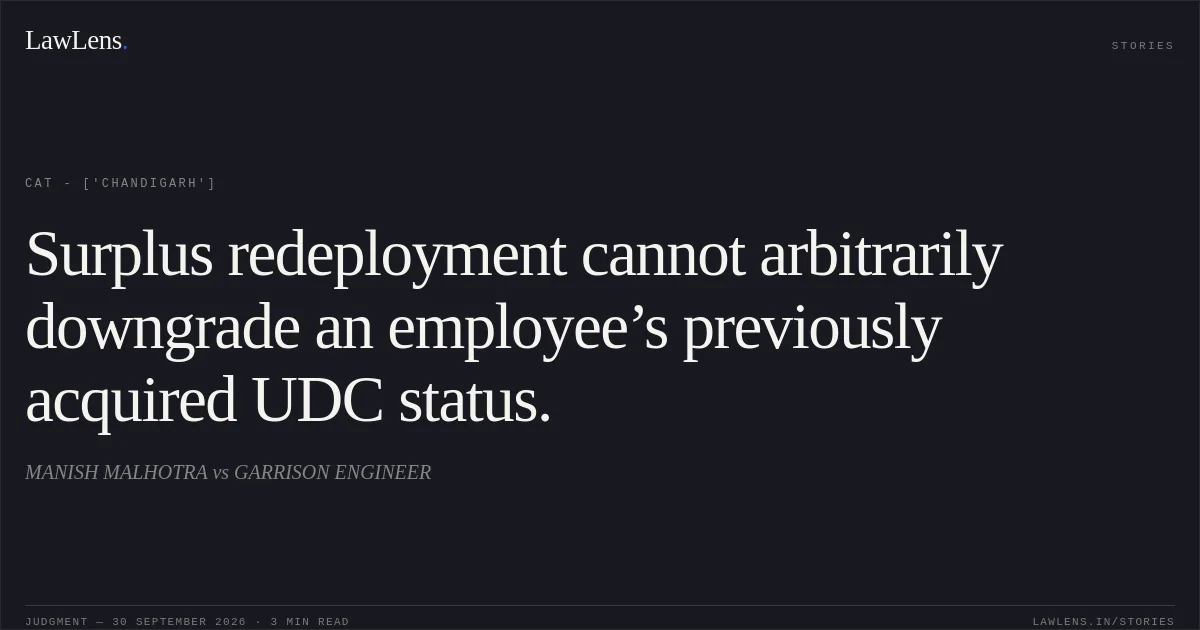 Surplus redeployment cannot arbitrarily downgrade an employee’s previously acquired UDC status.. MANISH  MALHOTRA  vs GARRISON ENGINEER. CAT - ['Chandigarh']. LawLens