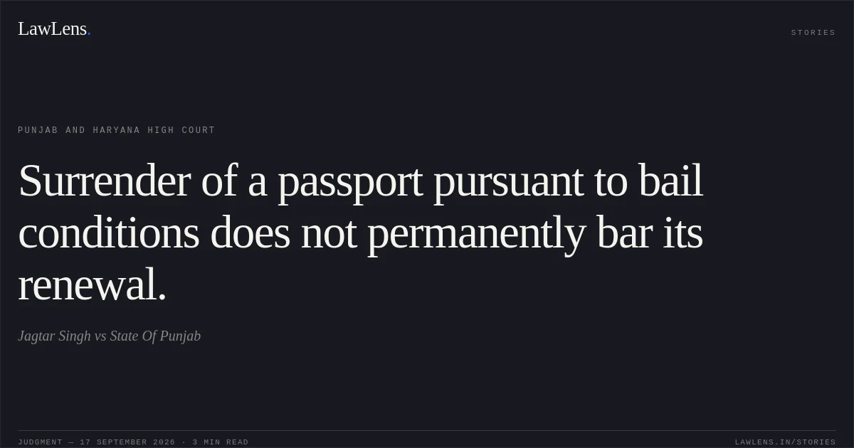 Surrender of a passport pursuant to bail conditions does not permanently bar its renewal.. Jagtar Singh vs State Of Punjab. Punjab and Haryana High Court. LawLens