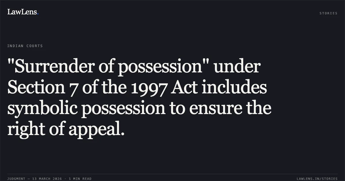 "Surrender of possession" under Section 7 of the 1997 Act includes symbolic possession to ensure the right of appeal.. Rehmatullah Naik v. U.T. of J&K and Others. Jammu and Kashmir High Court. LawLens