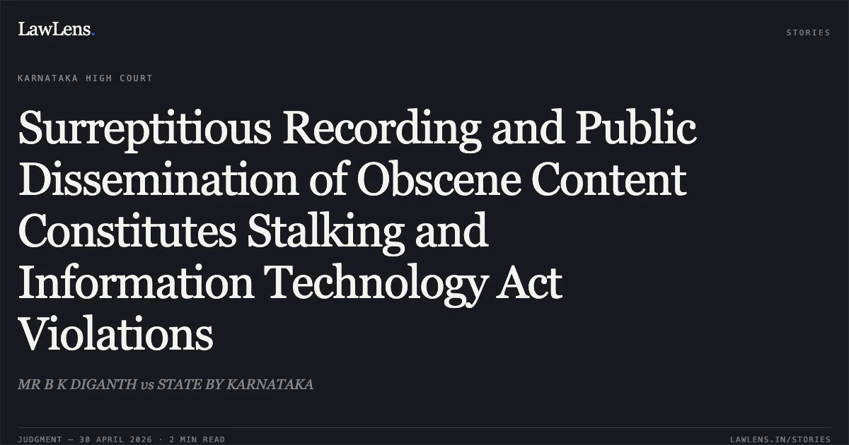 Surreptitious Recording and Public Dissemination of Obscene Content Constitutes Stalking and Information Technology Act Violations. MR B K DIGANTH vs STATE BY KARNATAKA. Karnataka High Court. LawLens