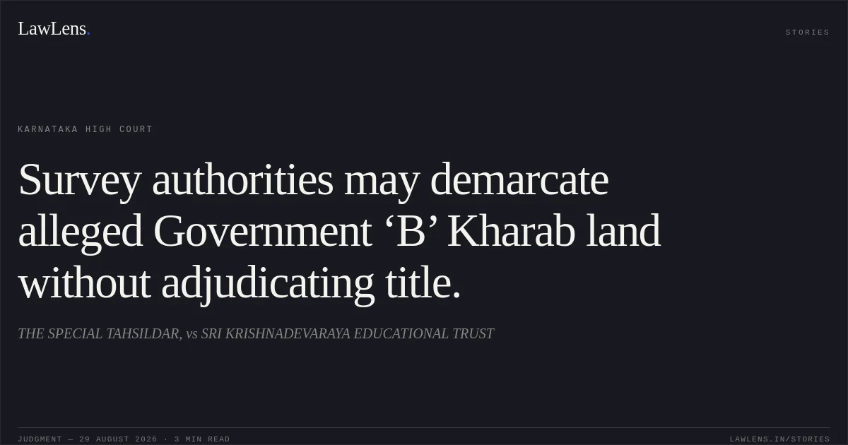 Survey authorities may demarcate alleged Government ‘B’ Kharab land without adjudicating title.. THE SPECIAL TAHSILDAR, vs SRI KRISHNADEVARAYA EDUCATIONAL TRUST. Karnataka High Court. LawLens