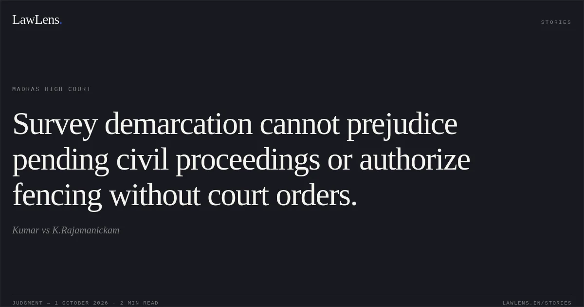 Survey demarcation cannot prejudice pending civil proceedings or authorize fencing without court orders.. Kumar vs K.Rajamanickam. Madras High Court. LawLens
