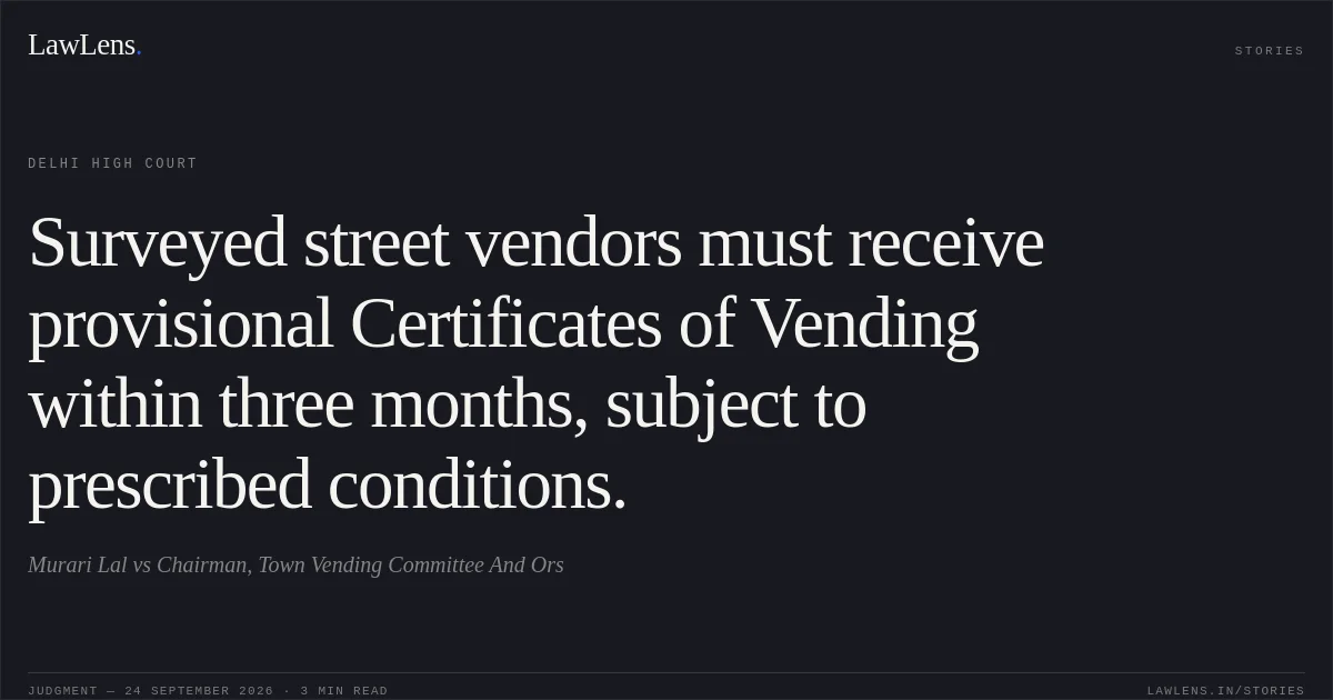 Surveyed street vendors must receive provisional Certificates of Vending within three months, subject to prescribed conditions.. Murari Lal vs Chairman, Town Vending Committee And Ors. Delhi High Court. LawLens