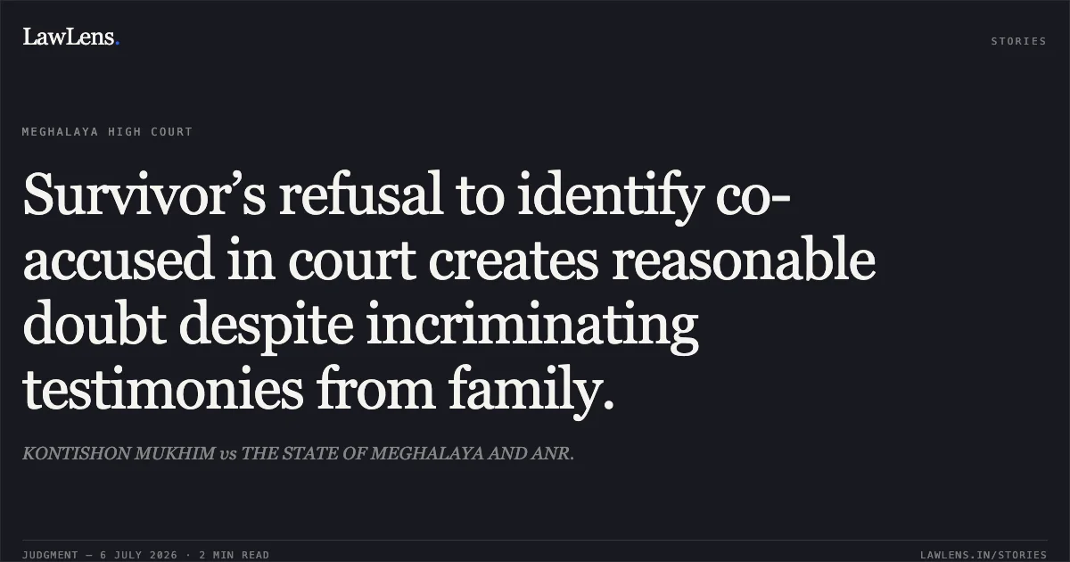 Survivor’s refusal to identify co-accused in court creates reasonable doubt despite incriminating testimonies from family.. KONTISHON MUKHIM vs THE STATE OF MEGHALAYA AND ANR.. Meghalaya High Court. LawLens
