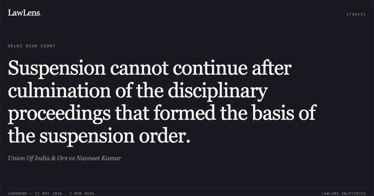 Suspension cannot continue after culmination of the disciplinary proceedings that formed the basis of the suspension order.. Union Of India & Ors vs Navneet Kumar. Delhi High Court. LawLens