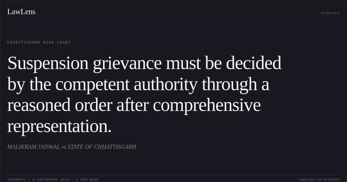 Suspension grievance must be decided by the competent authority through a reasoned order after comprehensive representation.. MALIKRAM JAISWAL vs STATE OF CHHATTISGARH. Chhattisgarh High Court. LawLens