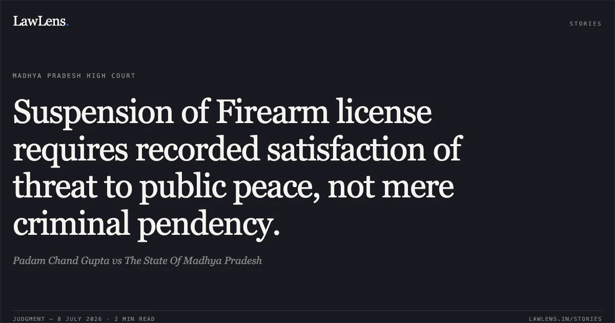Suspension of Firearm license requires recorded satisfaction of threat to public peace, not mere criminal pendency.. Padam Chand Gupta vs The State Of Madhya Pradesh. Madhya Pradesh High Court. LawLens