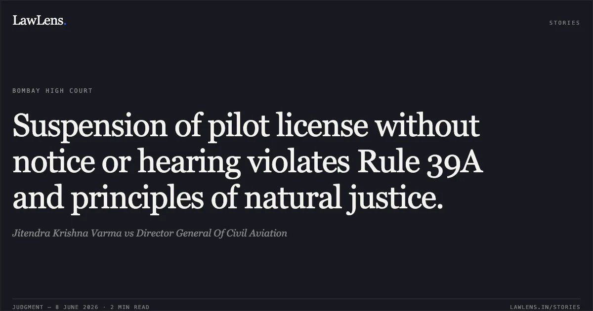 Suspension of pilot license without notice or hearing violates Rule 39A and principles of natural justice.. Jitendra Krishna Varma vs Director General Of Civil Aviation. Bombay High Court. LawLens
