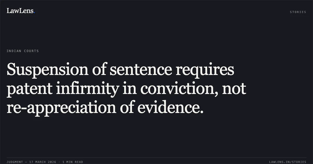 Suspension of sentence requires patent infirmity in conviction, not re-appreciation of evidence.. Faizaan Tak vs The State N.C.T. Of Delhi And Anr. Delhi High Court. LawLens