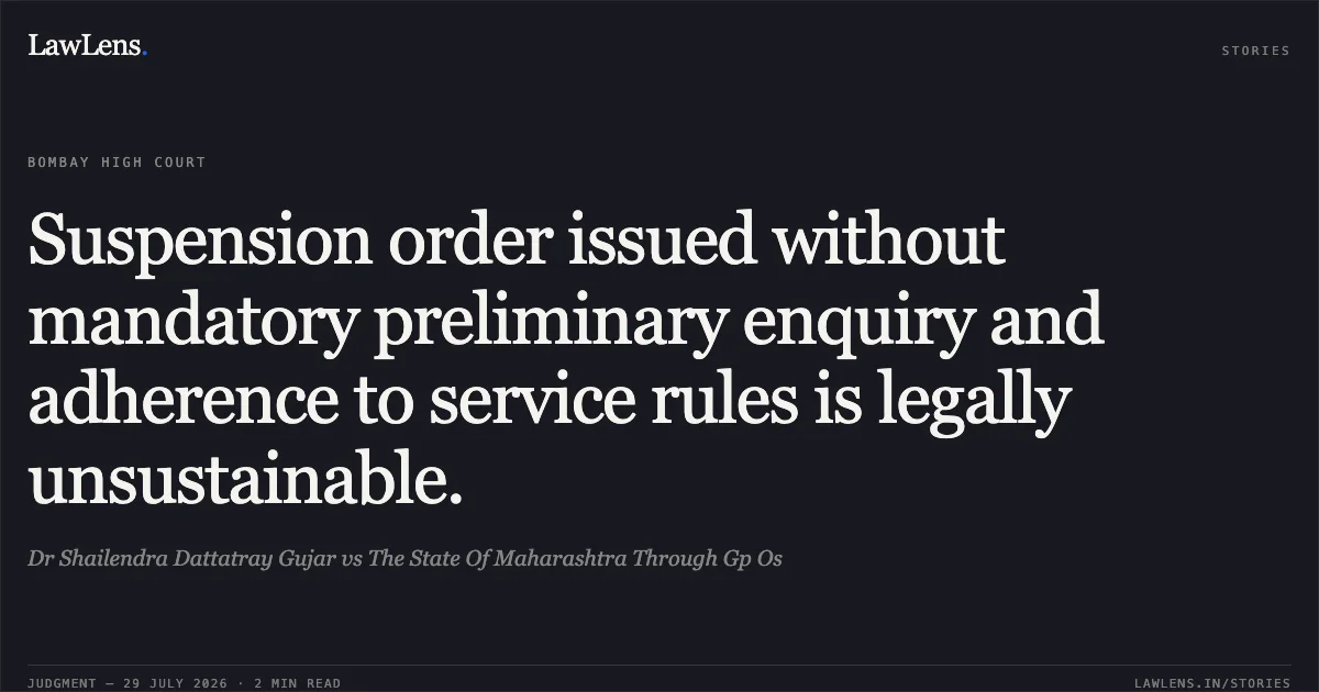 Suspension order issued without mandatory preliminary enquiry and adherence to service rules is legally unsustainable.. Dr Shailendra Dattatray Gujar vs The State Of Maharashtra Through Gp Os. Bombay High Court. LawLens
