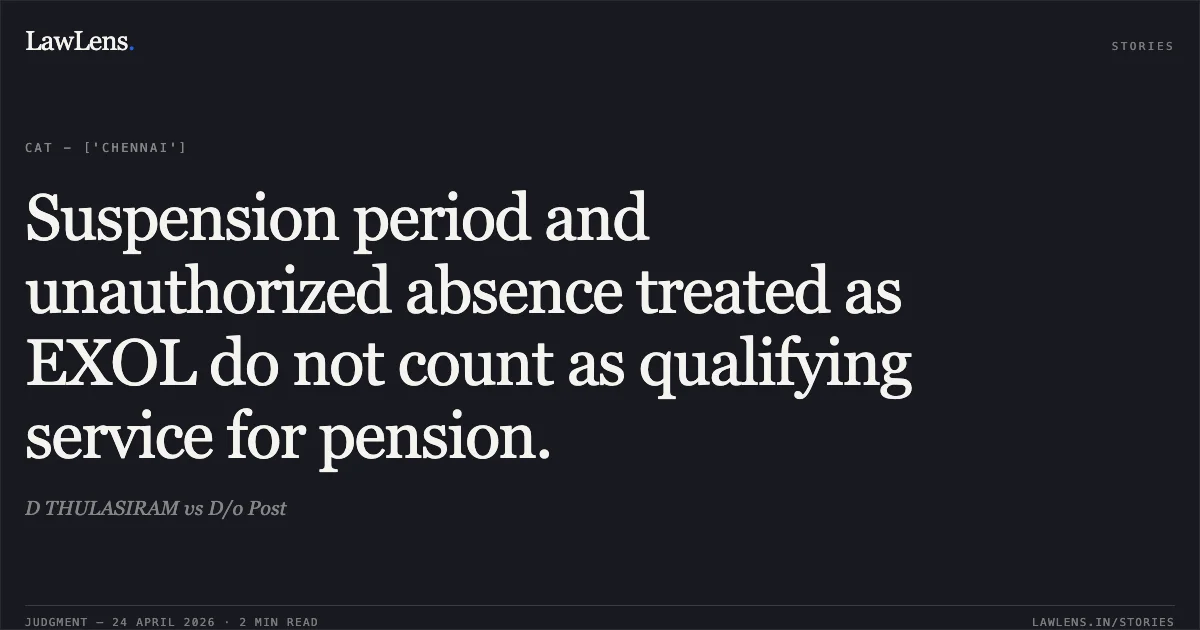 Suspension period and unauthorized absence treated as EXOL do not count as qualifying service for pension.. D THULASIRAM vs D/o Post. Central Administrative Tribunal. LawLens