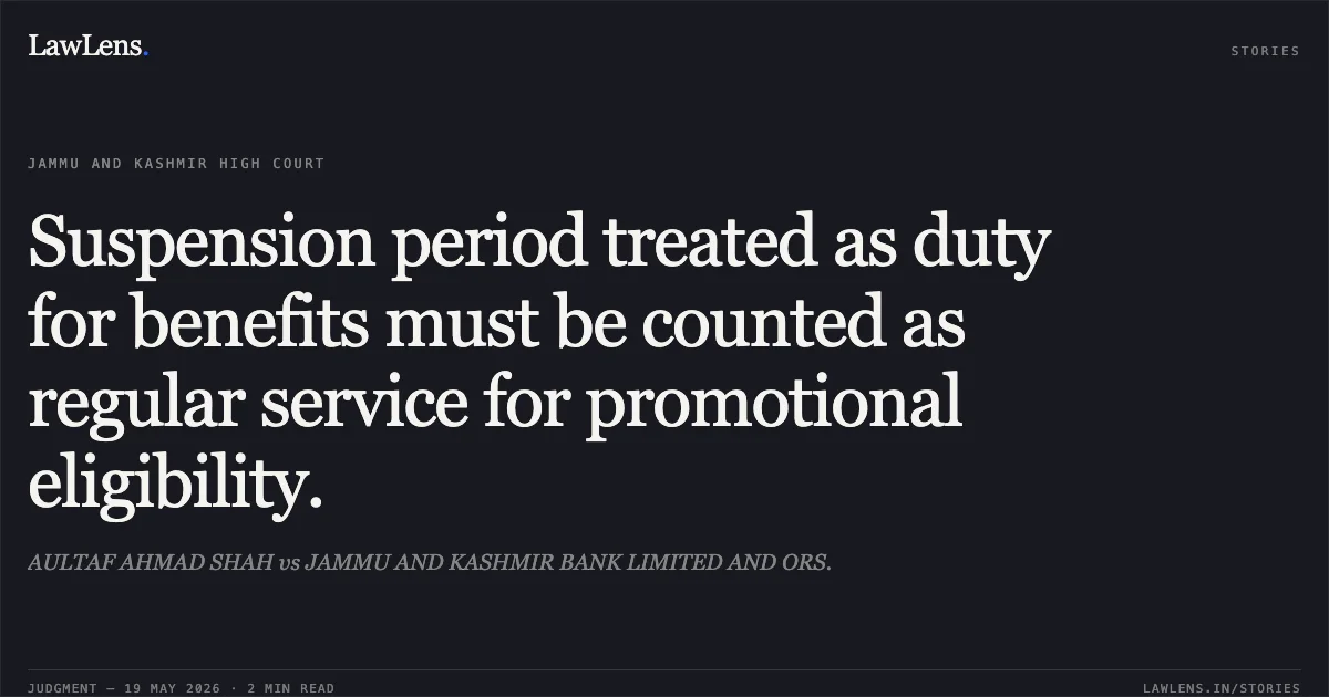 Suspension period treated as duty for benefits must be counted as regular service for promotional eligibility.. AULTAF AHMAD SHAH vs JAMMU AND KASHMIR BANK LIMITED AND ORS.. Jammu and Kashmir High Court. LawLens