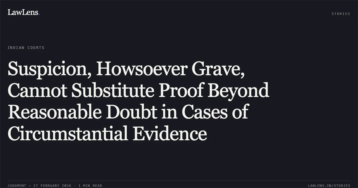 Suspicion, Howsoever Grave, Cannot Substitute Proof Beyond Reasonable Doubt in Cases of Circumstantial Evidence. Prakash Singh v. State of Uttarakhand [Criminal Appeal No. 357 of 2025 (with Nos. 383, 386, and 387 of 2025)]. Uttarakhand High Court. LawLens