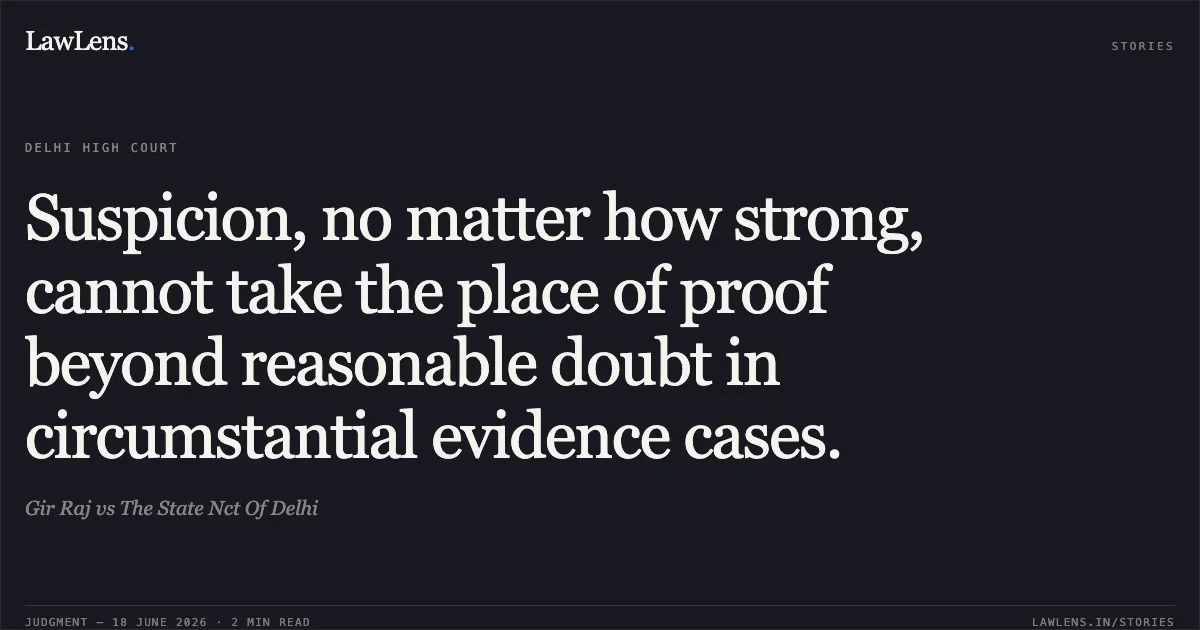 Suspicion, no matter how strong, cannot take the place of proof beyond reasonable doubt in circumstantial evidence cases.. Gir Raj vs The State Nct Of Delhi. Delhi High Court. LawLens