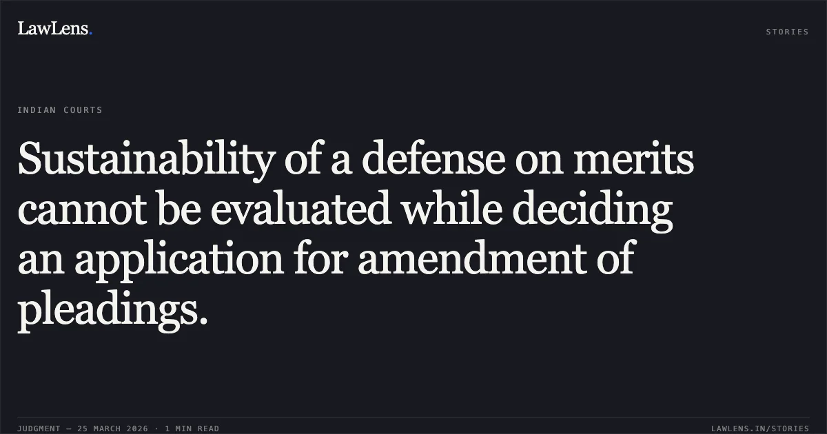 Sustainability of a defense on merits cannot be evaluated while deciding an application for amendment of pleadings.. SANJAY BADONI vs PRADEEP CHOPRA. Uttarakhand High Court. LawLens