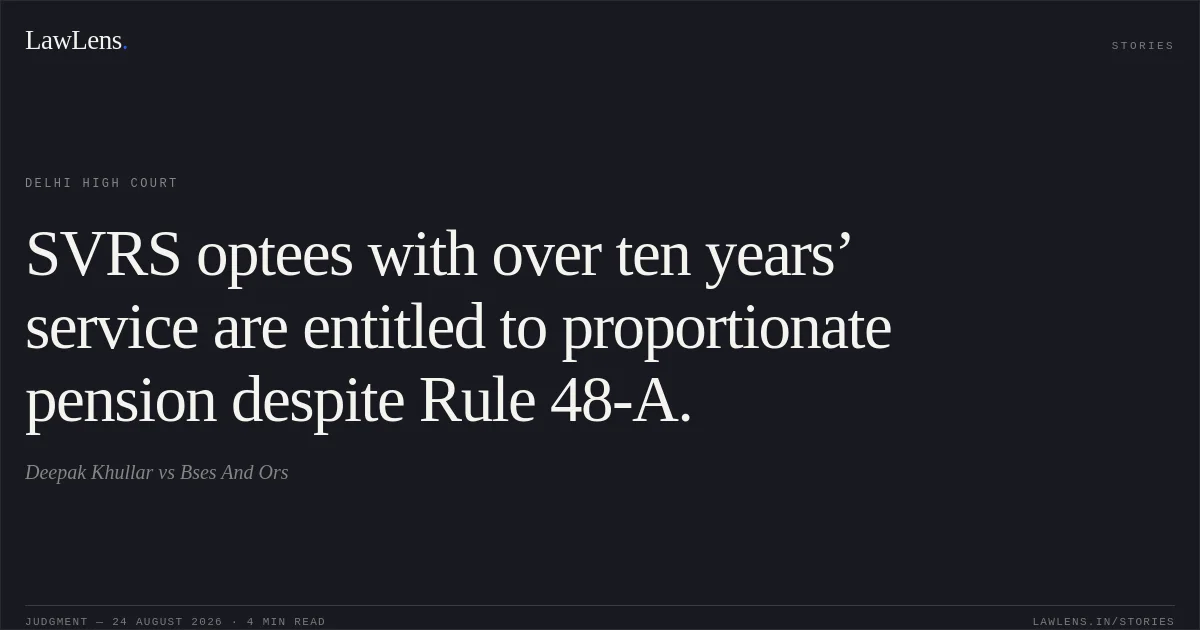 SVRS optees with over ten years’ service are entitled to proportionate pension despite Rule 48-A.. Deepak Khullar vs Bses And Ors. Delhi High Court. LawLens